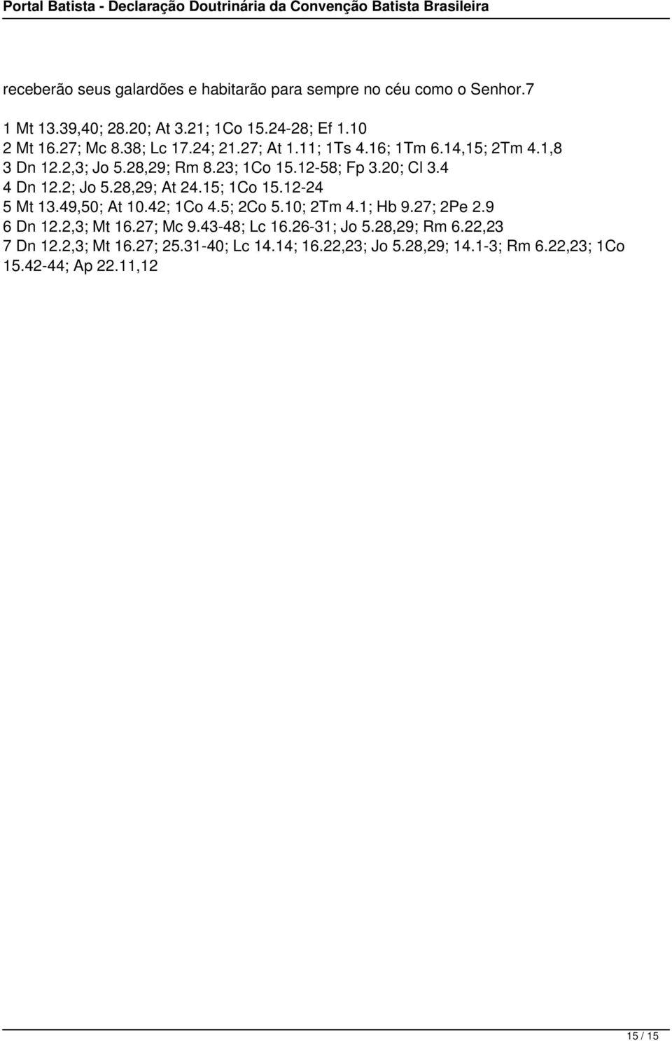 28,29; At 24.15; 1Co 15.12-24 5 Mt 13.49,50; At 10.42; 1Co 4.5; 2Co 5.10; 2Tm 4.1; Hb 9.27; 2Pe 2.9 6 Dn 12.2,3; Mt 16.27; Mc 9.43-48; Lc 16.