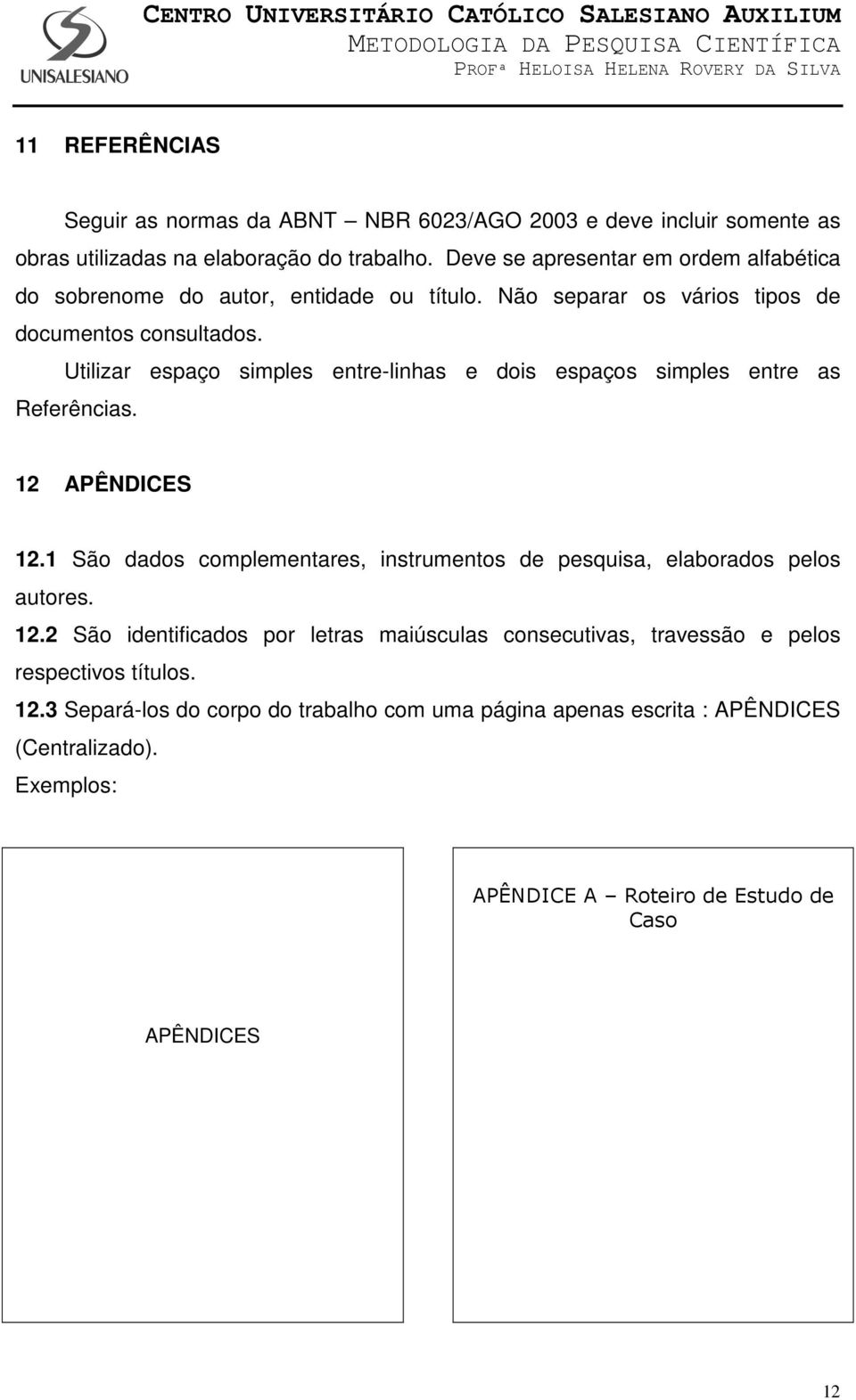 Utilizar espaço simples entre-linhas e dois espaços simples entre as Referências. 12 APÊNDICES 12.