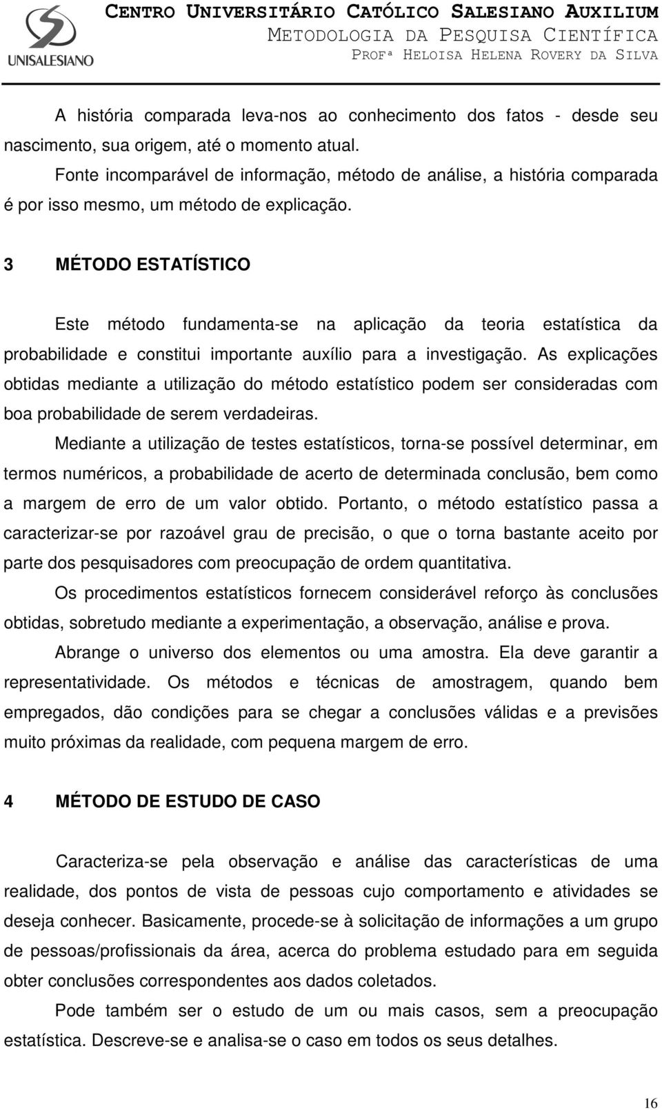 3 MÉTODO ESTATÍSTICO Este método fundamenta-se na aplicação da teoria estatística da probabilidade e constitui importante auxílio para a investigação.