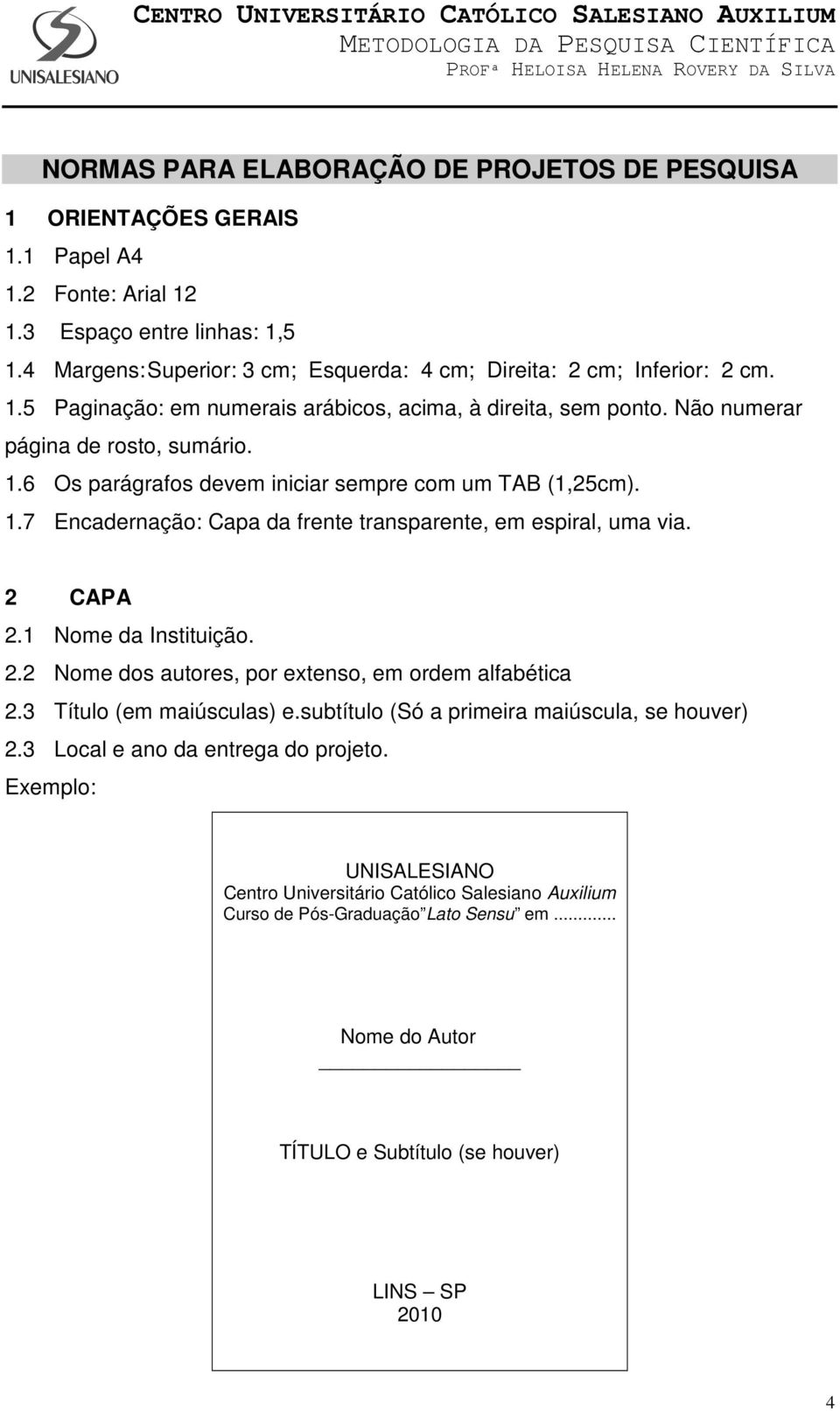 1.7 Encadernação: Capa da frente transparente, em espiral, uma via. 2 CAPA 2.1 Nome da Instituição. 2.2 Nome dos autores, por extenso, em ordem alfabética 2.3 Título (em maiúsculas) e.