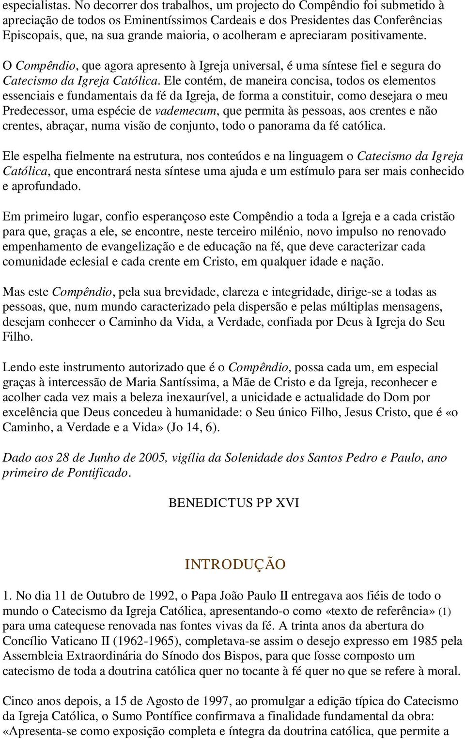 acolheram e apreciaram positivamente. O Compêndio, que agora apresento à Igreja universal, é uma síntese fiel e segura do Catecismo da Igreja Católica.