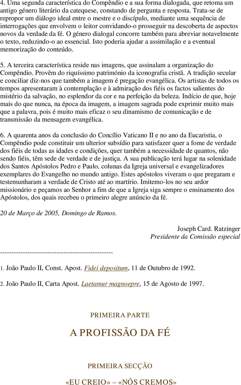 fé. O género dialogal concorre também para abreviar notavelmente o texto, reduzindo-o ao essencial. Isto poderia ajudar a assimilação e a eventual memorização do conteúdo. 5.