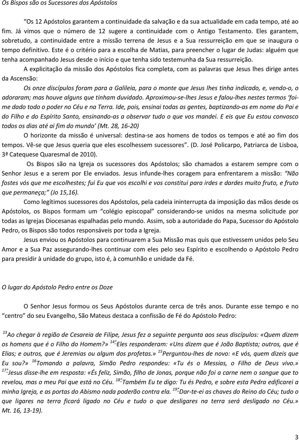 Eles garantem, sobretudo, a continuidade entre a missão terrena de Jesus e a Sua ressurreição em que se inaugura o tempo definitivo.