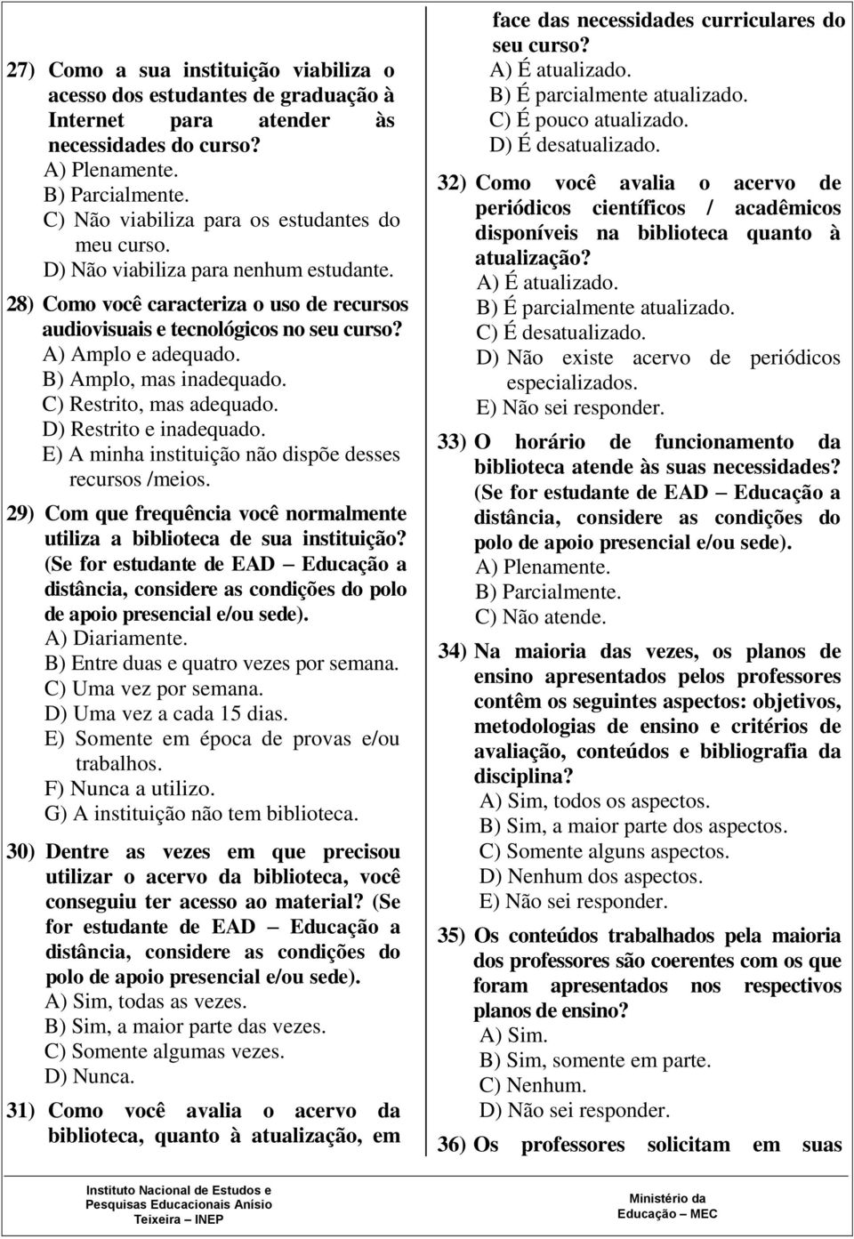 B) Amplo, mas inadequado. C) Restrito, mas adequado. D) Restrito e inadequado. E) A minha instituição não dispõe desses recursos /meios.