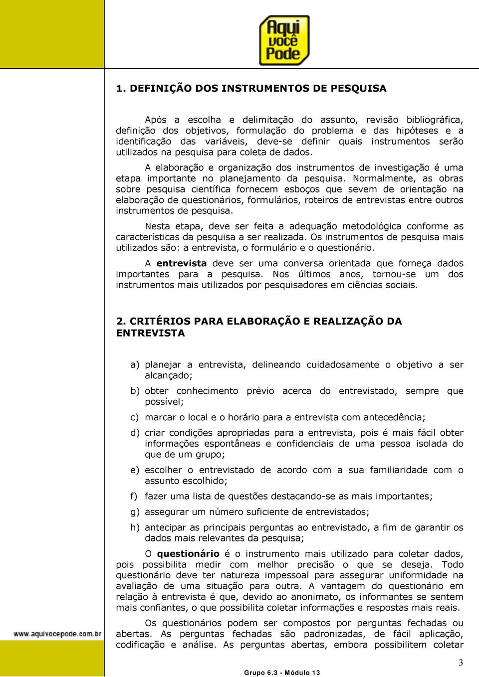 A elaboração e organização dos instrumentos de investigação é uma etapa importante no planejamento da pesquisa.