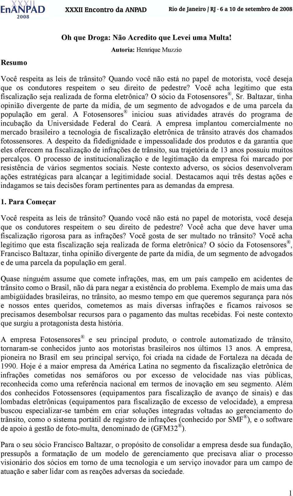 O sócio da Fotosensores, Sr. Baltazar, tinha opinião divergente de parte da mídia, de um segmento de advogados e de uma parcela da população em geral.