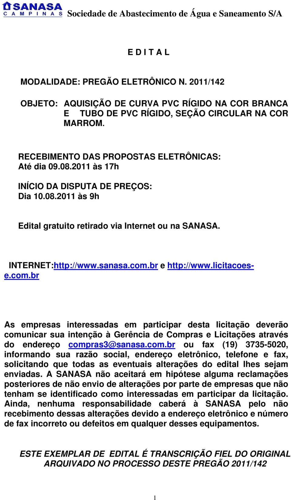 br e http://www.licitacoese.com.br As empresas interessadas em participar desta licitação deverão comunicar sua intenção à Gerência de Compras e Licitações através do endereço compras3@sanasa.com.br ou fax (19) 3735-5020, informando sua razão social, endereço eletrônico, telefone e fax, solicitando que todas as eventuais alterações do edital lhes sejam enviadas.