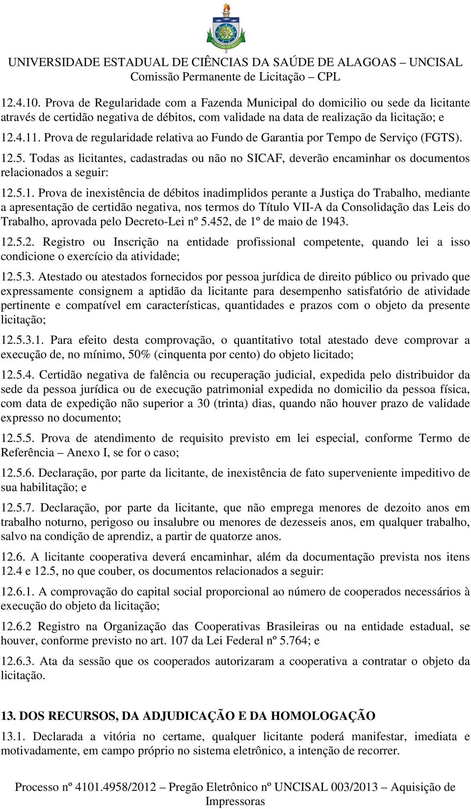 .5. Todas as licitantes, cadastradas ou não no SICAF, deverão encaminhar os documentos relacionados a seguir: 12