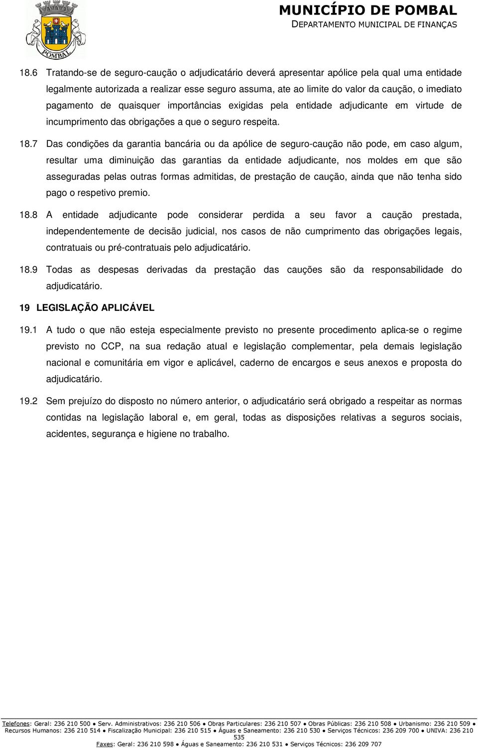 7 Das condições da garantia bancária ou da apólice de seguro-caução não pode, em caso algum, resultar uma diminuição das garantias da entidade adjudicante, nos moldes em que são asseguradas pelas