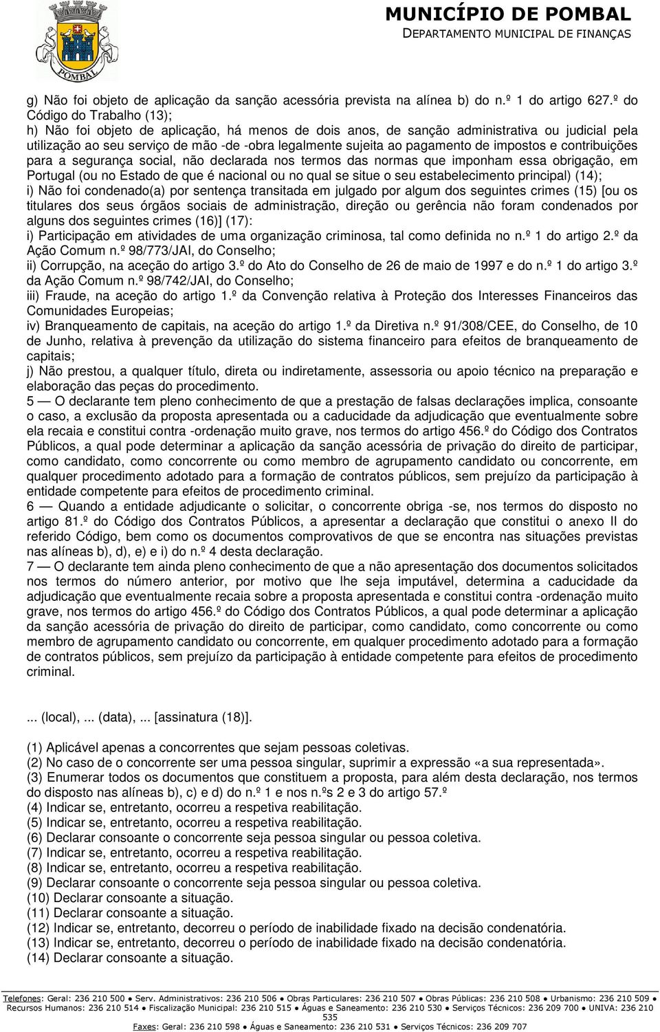 pagamento de impostos e contribuições para a segurança social, não declarada nos termos das normas que imponham essa obrigação, em Portugal (ou no Estado de que é nacional ou no qual se situe o seu