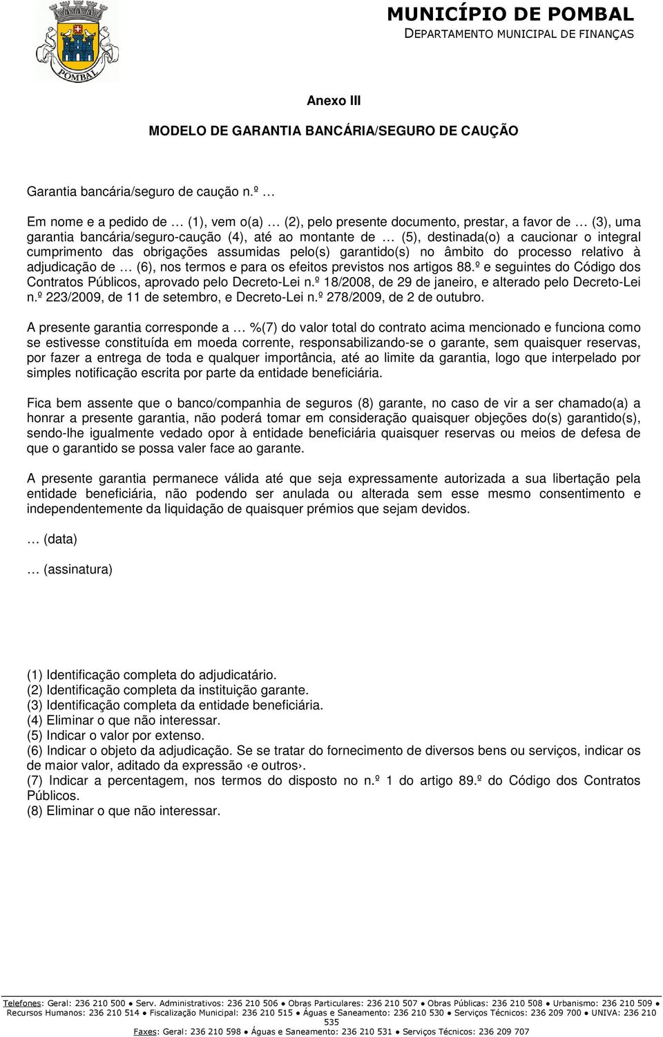 cumprimento das obrigações assumidas pelo(s) garantido(s) no âmbito do processo relativo à adjudicação de (6), nos termos e para os efeitos previstos nos artigos 88.