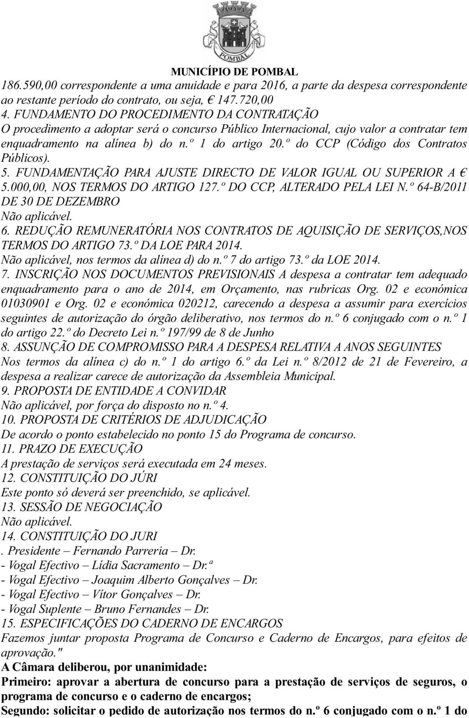 º do CCP (Código dos Contratos Públicos). 5. FUNDAMENTAÇÃO PARA AJUSTE DIRECTO DE VALOR IGUAL OU SUPERIOR A 5.000,00, NOS TERMOS DO ARTIGO 127.º DO CCP, ALTERADO PELA LEI N.