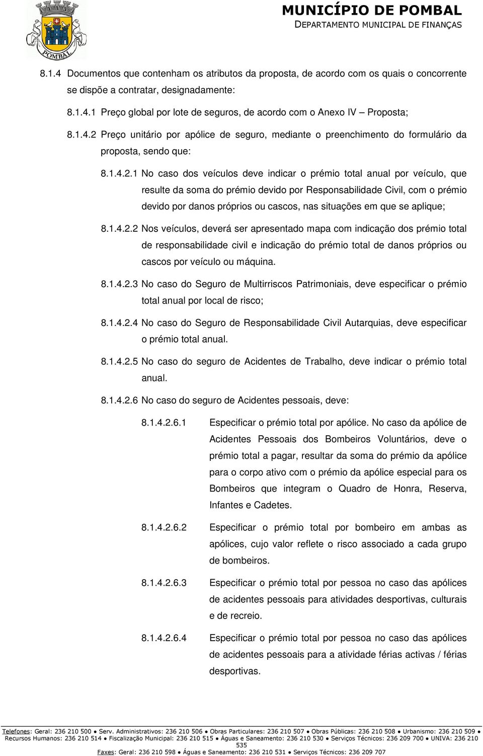 Preço unitário por apólice de seguro, mediante o preenchimento do formulário da proposta, sendo que: 8.1.4.2.