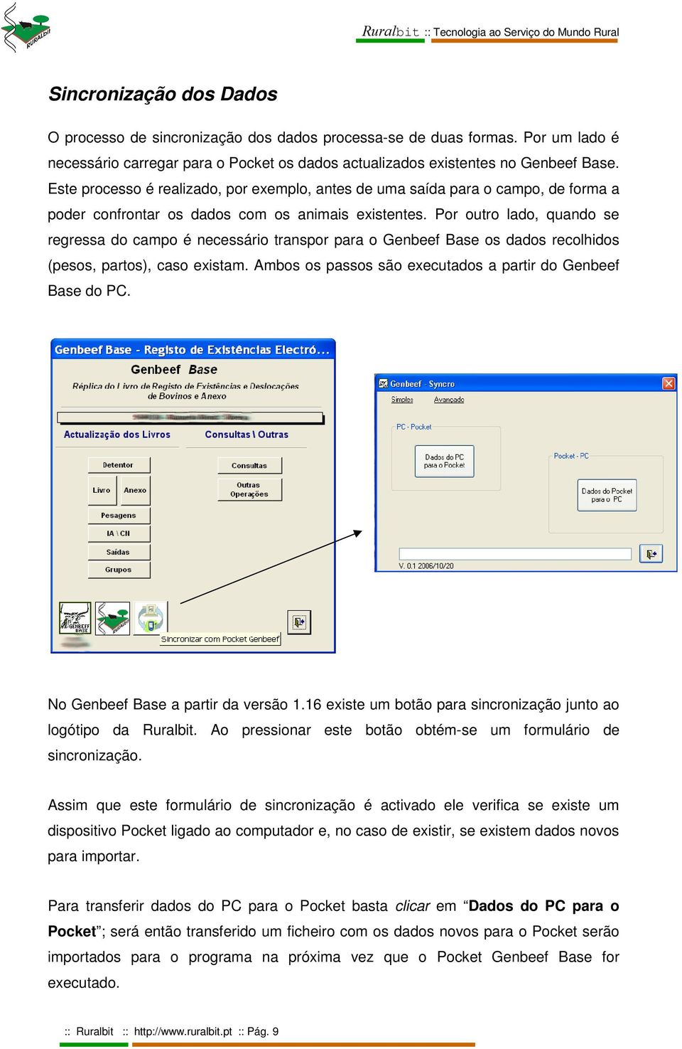 Por outro lado, quando se regressa do campo é necessário transpor para o Genbeef Base os dados recolhidos (pesos, partos), caso existam. Ambos os passos são executados a partir do Genbeef Base do PC.