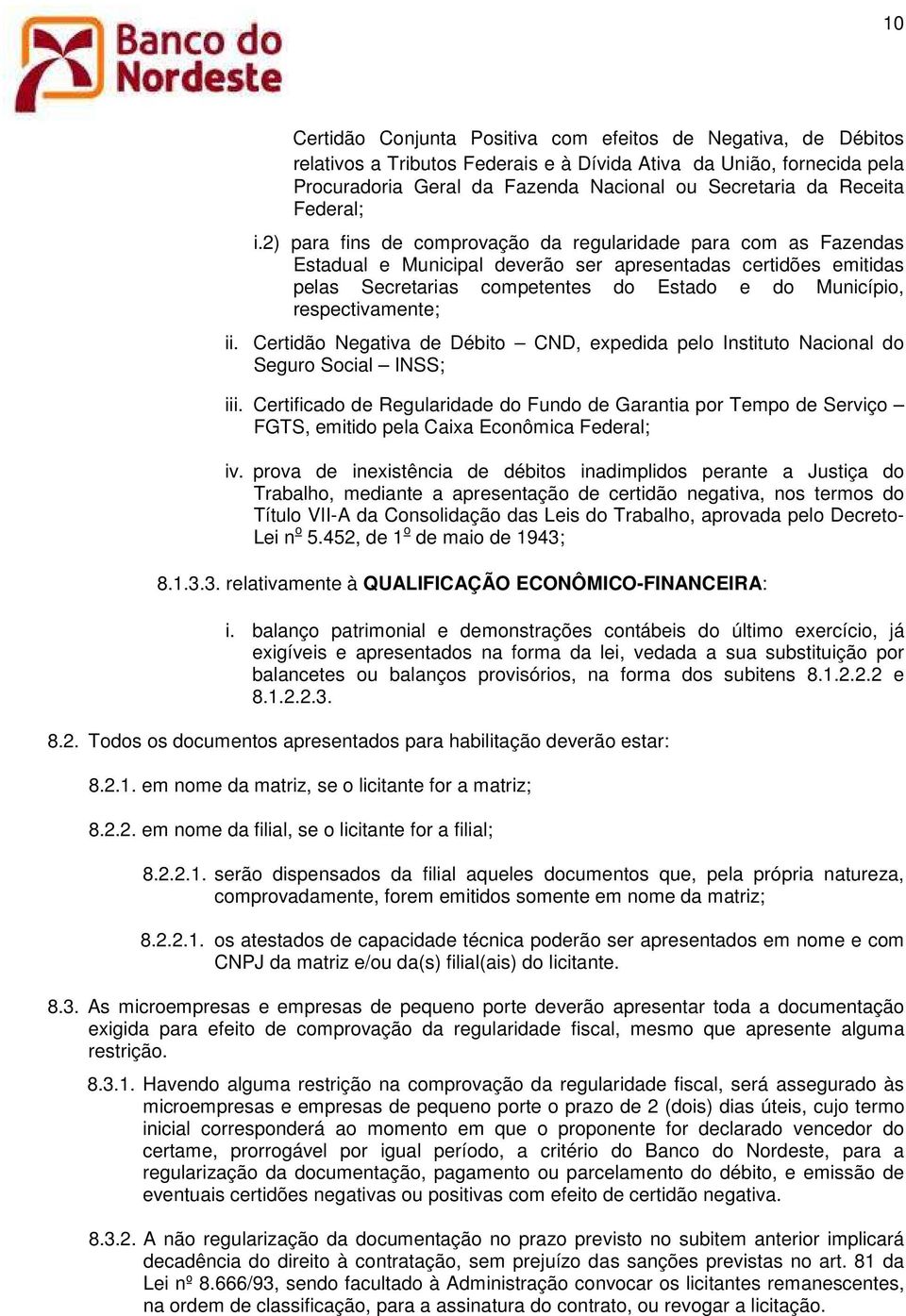 2) para fins de comprovação da regularidade para com as Fazendas Estadual e Municipal deverão ser apresentadas certidões emitidas pelas Secretarias competentes do Estado e do Município,