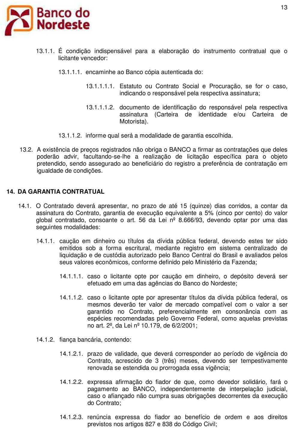 documento de identificação do responsável pela respectiva assinatura (Carteira de identidade e/ou Carteira de Motorista). 13.1.1.2.