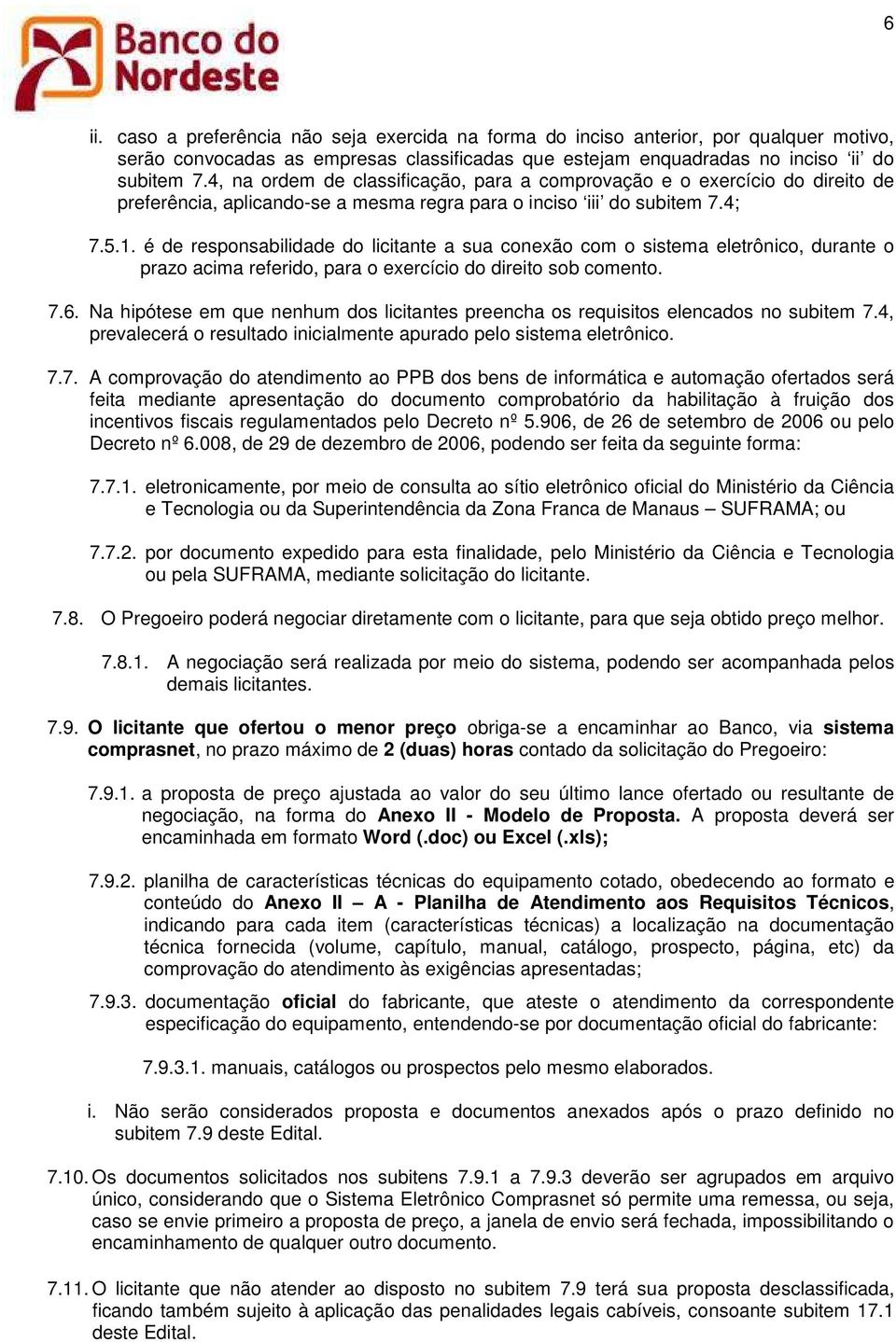 é de responsabilidade do licitante a sua conexão com o sistema eletrônico, durante o prazo acima referido, para o exercício do direito sob comento. 7.6.