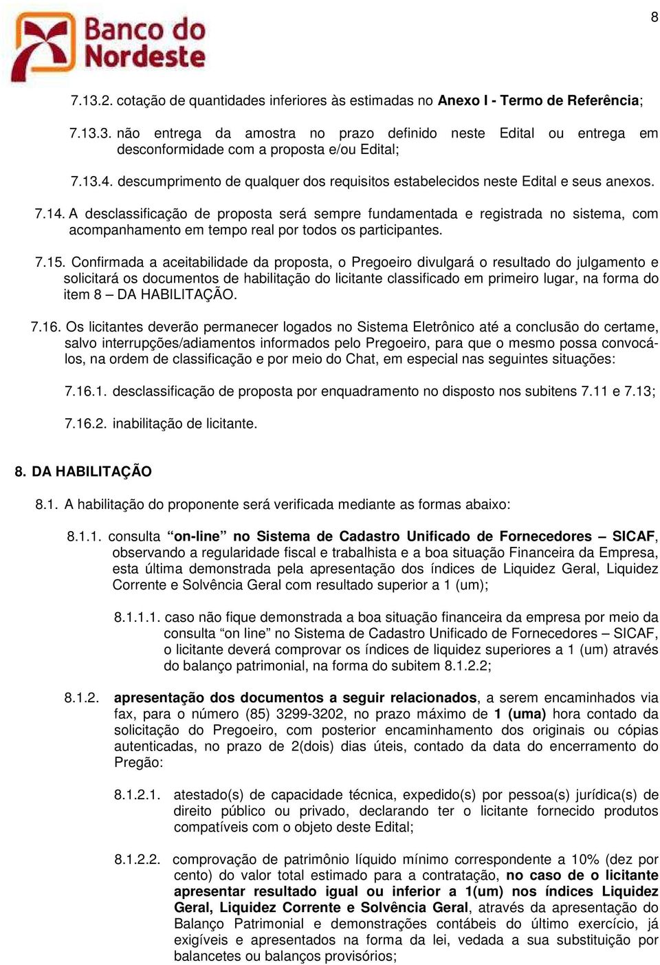 A desclassificação de proposta será sempre fundamentada e registrada no sistema, com acompanhamento em tempo real por todos os participantes. 7.15.