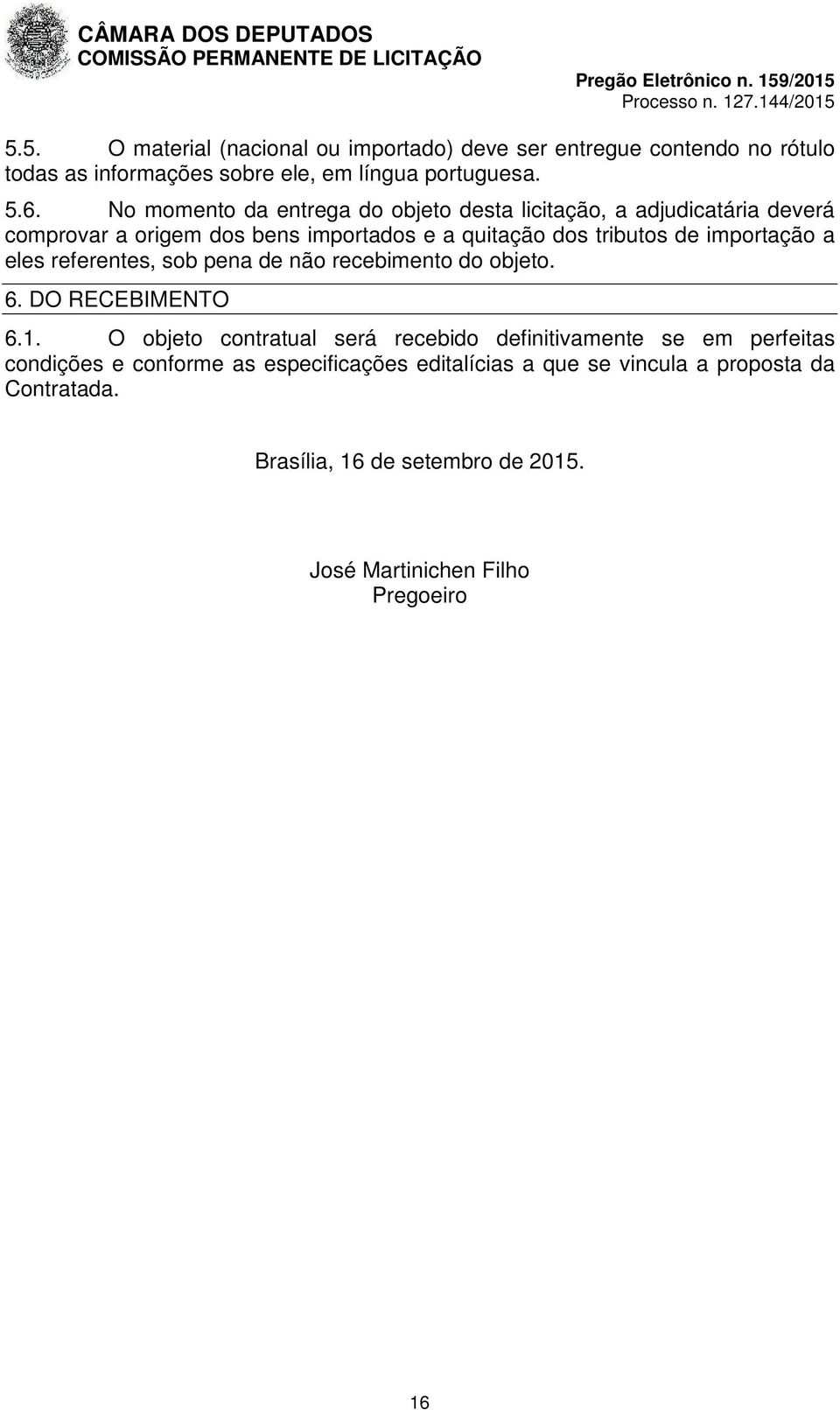 importação a eles referentes, sob pena de não recebimento do objeto. 6. DO RECEBIMENTO 6.1.