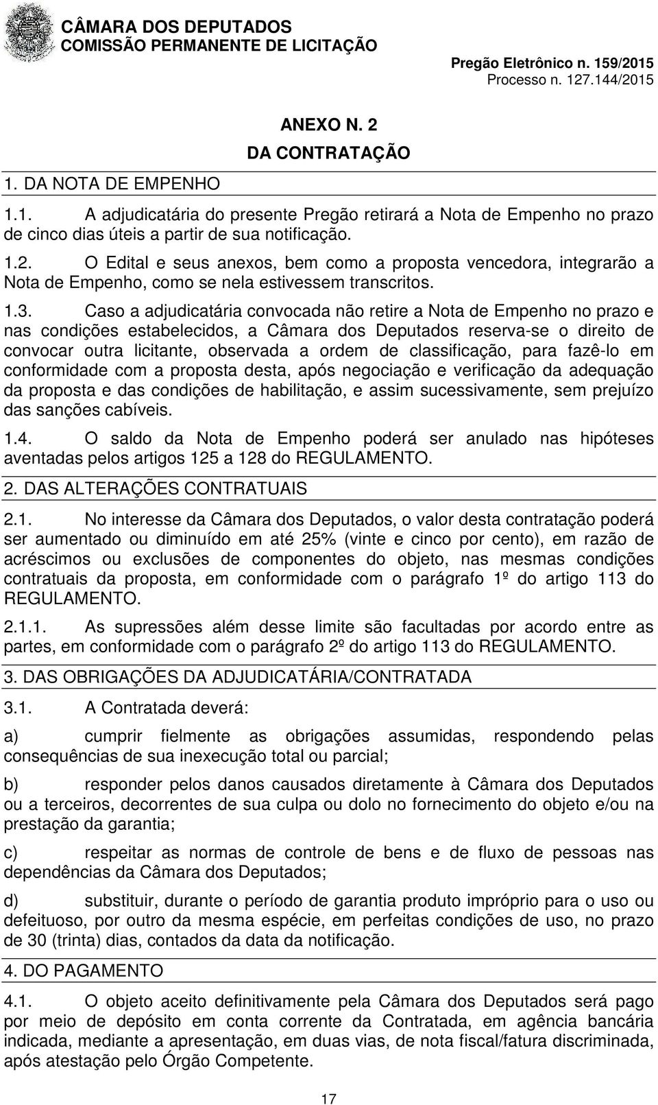 classificação, para fazê-lo em conformidade com a proposta desta, após negociação e verificação da adequação da proposta e das condições de habilitação, e assim sucessivamente, sem prejuízo das