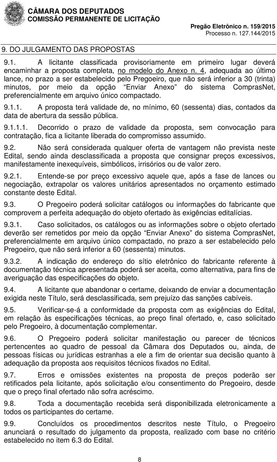 arquivo único compactado. 9.1.1. A proposta terá validade de, no mínimo, 60 (sessenta) dias, contados da data de abertura da sessão pública. 9.1.1.1. Decorrido o prazo de validade da proposta, sem convocação para contratação, fica a licitante liberada do compromisso assumido.