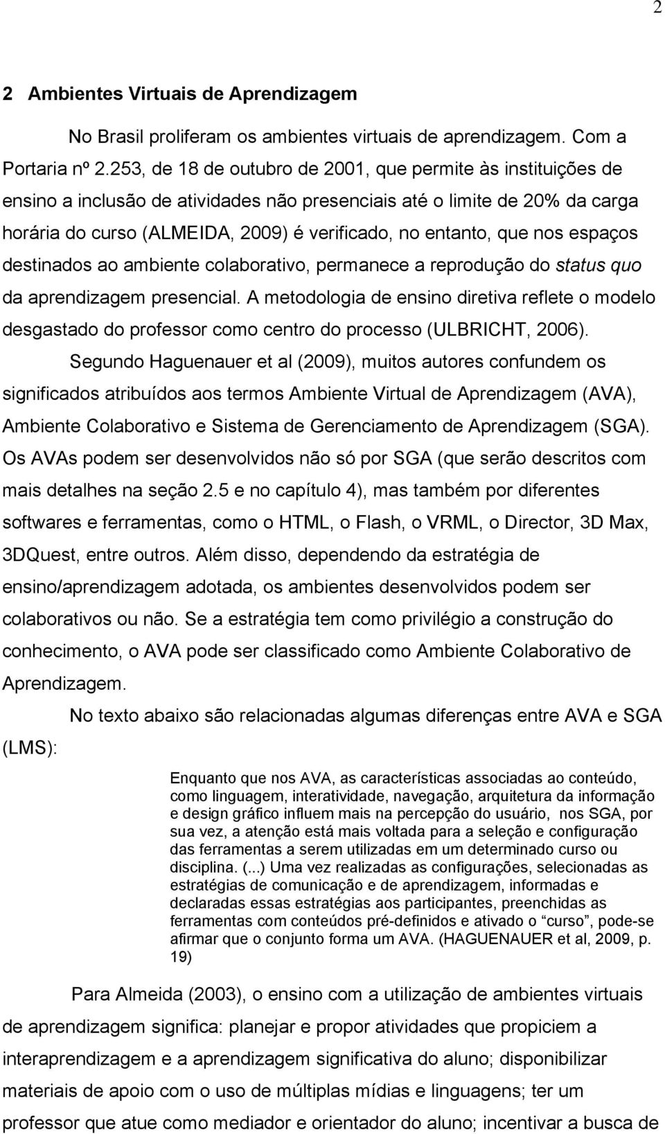 que nos espaços destinados ao ambiente colaborativo, permanece a reprodução do status quo da aprendizagem presencial.