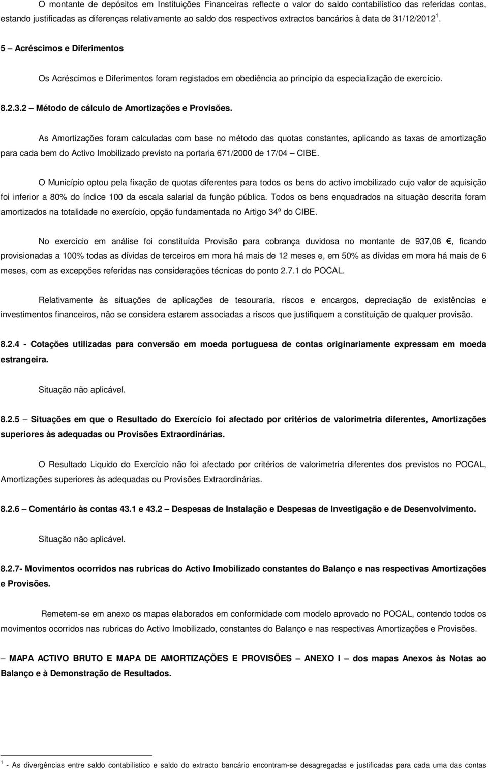 As Amortizações foram calculadas com base no método das quotas constantes, aplicando as taxas de amortização para cada bem do Activo Imobilizado previsto na portaria 671/2000 de 17/04 CIBE.