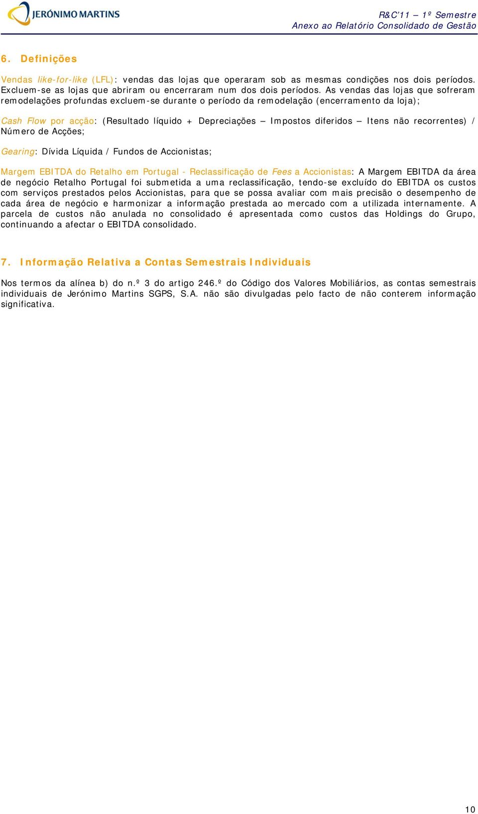 As vendas das lojas que sofreram remodelações profundas excluem-se durante o período da remodelação (encerramento da loja); Cash Flow por acção: (Resultado líquido + Depreciações Impostos diferidos