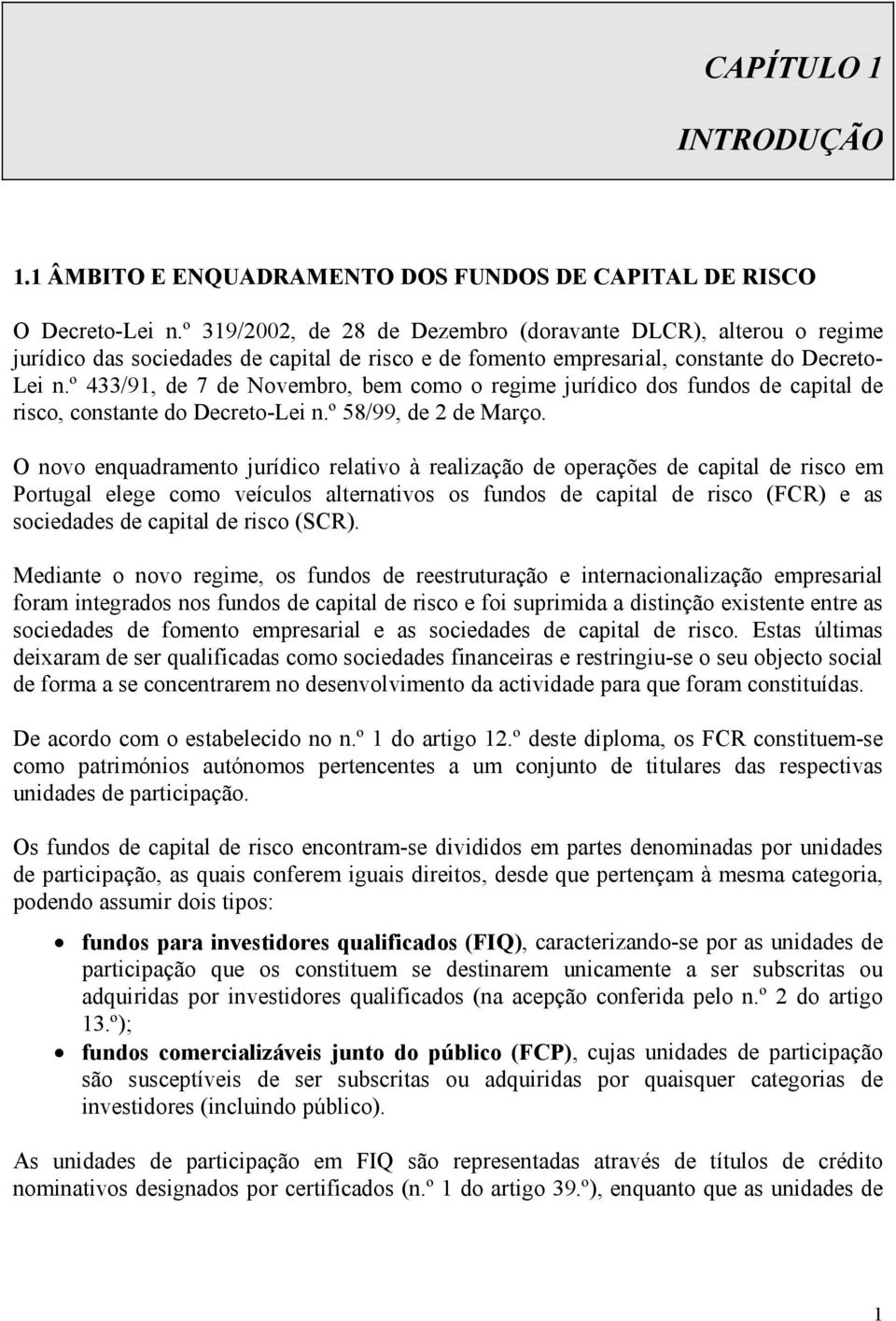 º 433/91, de 7 de Novembro, bem como o regime jurídico dos fundos de capital de risco, constante do Decreto-Lei n.º 58/99, de 2 de Março.