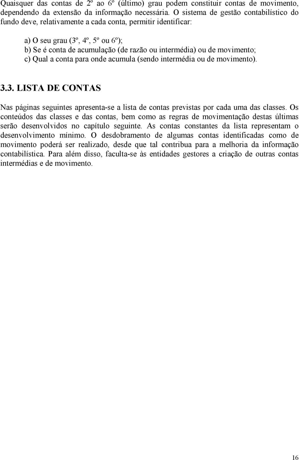 movimento; c) Qual a conta para onde acumula (sendo intermédia ou de movimento). 3.3. LISTA DE CONTAS Nas páginas seguintes apresenta-se a lista de contas previstas por cada uma das classes.