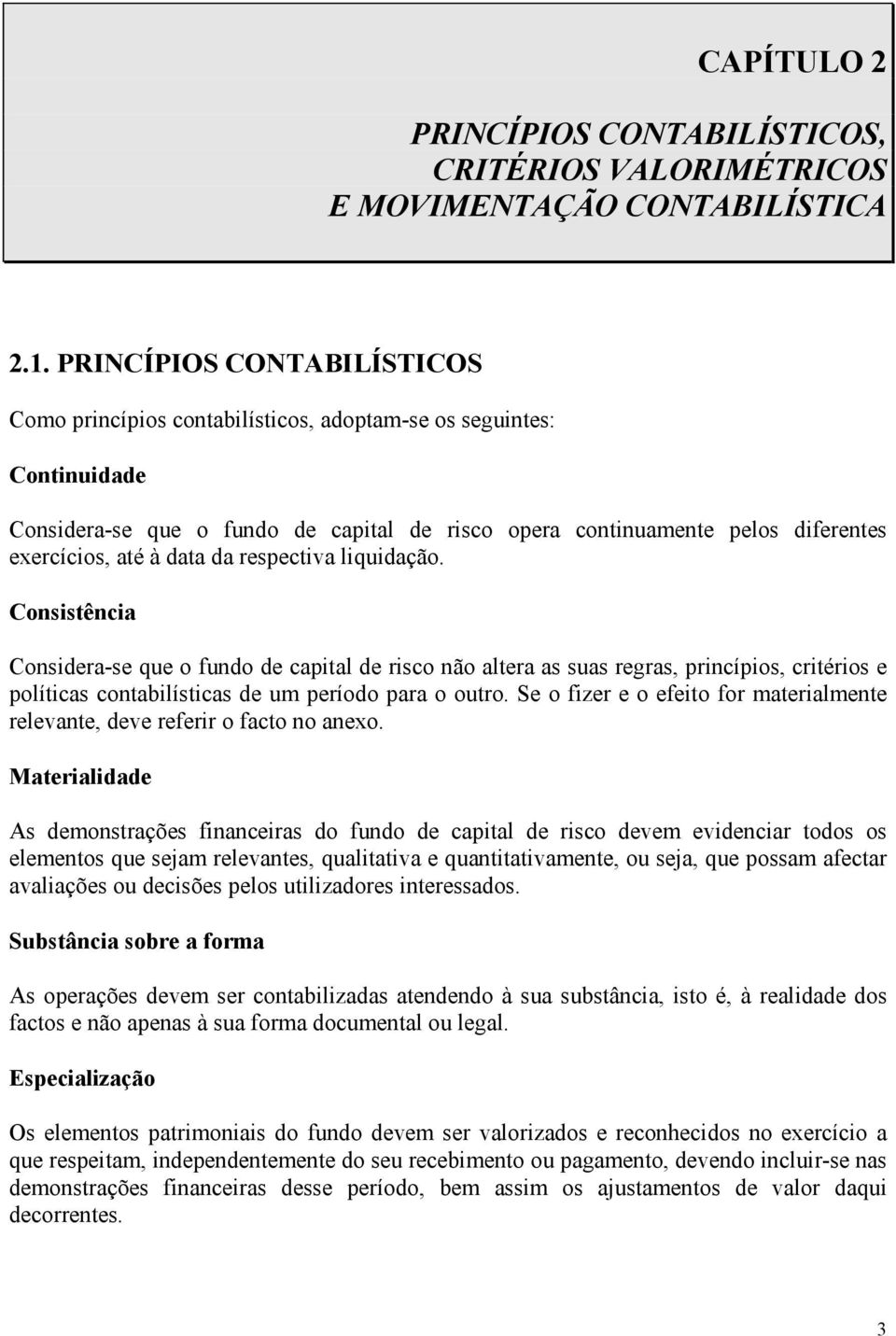 data da respectiva liquidação. Consistência Considera-se que o fundo de capital de risco não altera as suas regras, princípios, critérios e políticas contabilísticas de um período para o outro.