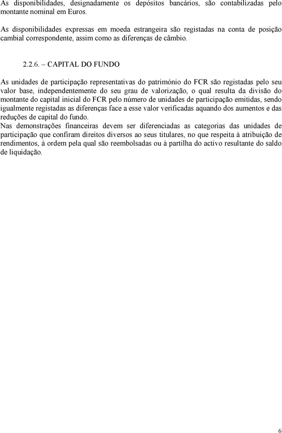 CAPITAL DO FUNDO As unidades de participação representativas do património do FCR são registadas pelo seu valor base, independentemente do seu grau de valorização, o qual resulta da divisão do