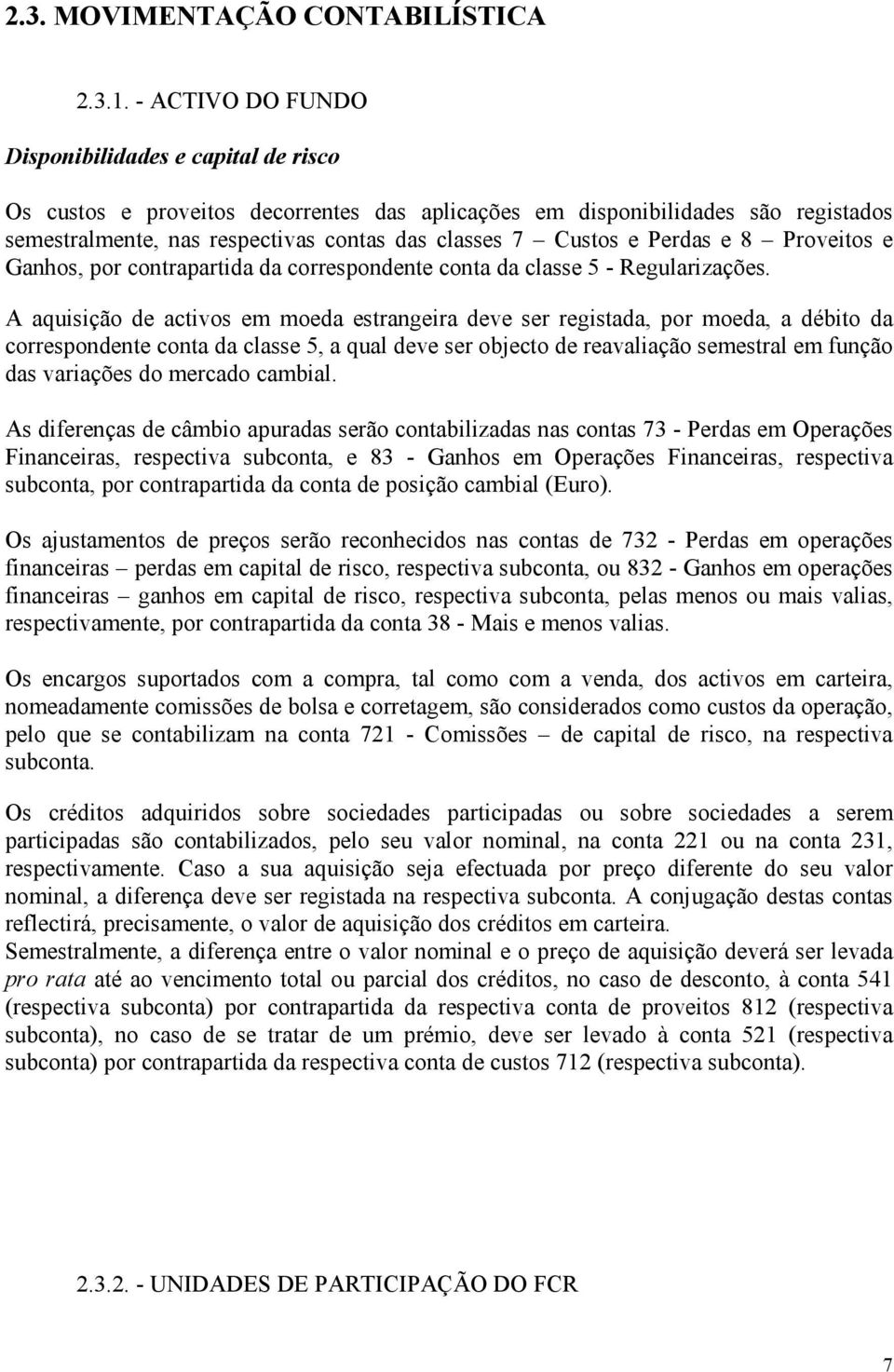 Perdas e 8 Proveitos e Ganhos, por contrapartida da correspondente conta da classe 5 - Regularizações.