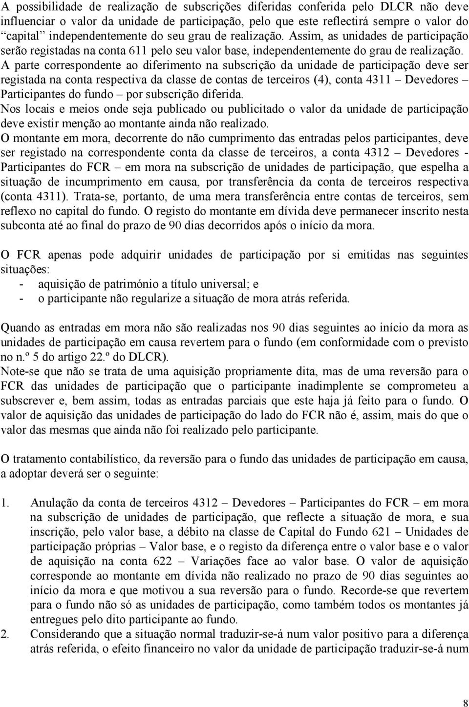 A parte correspondente ao diferimento na subscrição da unidade de participação deve ser registada na conta respectiva da classe de contas de terceiros (4), conta 4311 Devedores Participantes do fundo