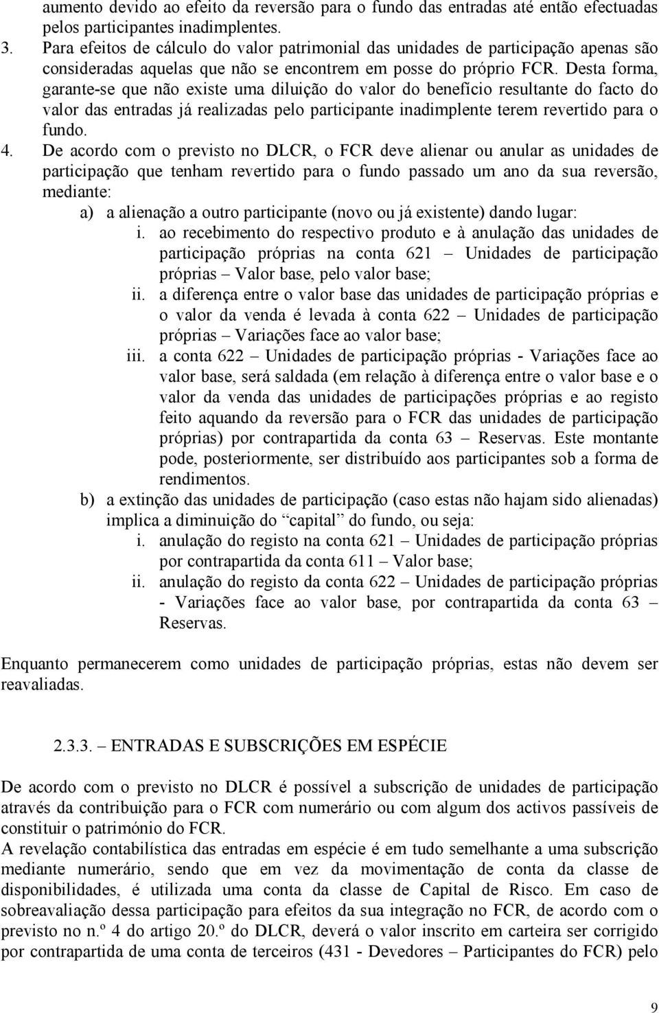 Desta forma, garante-se que não existe uma diluição do valor do benefício resultante do facto do valor das entradas já realizadas pelo participante inadimplente terem revertido para o fundo. 4.