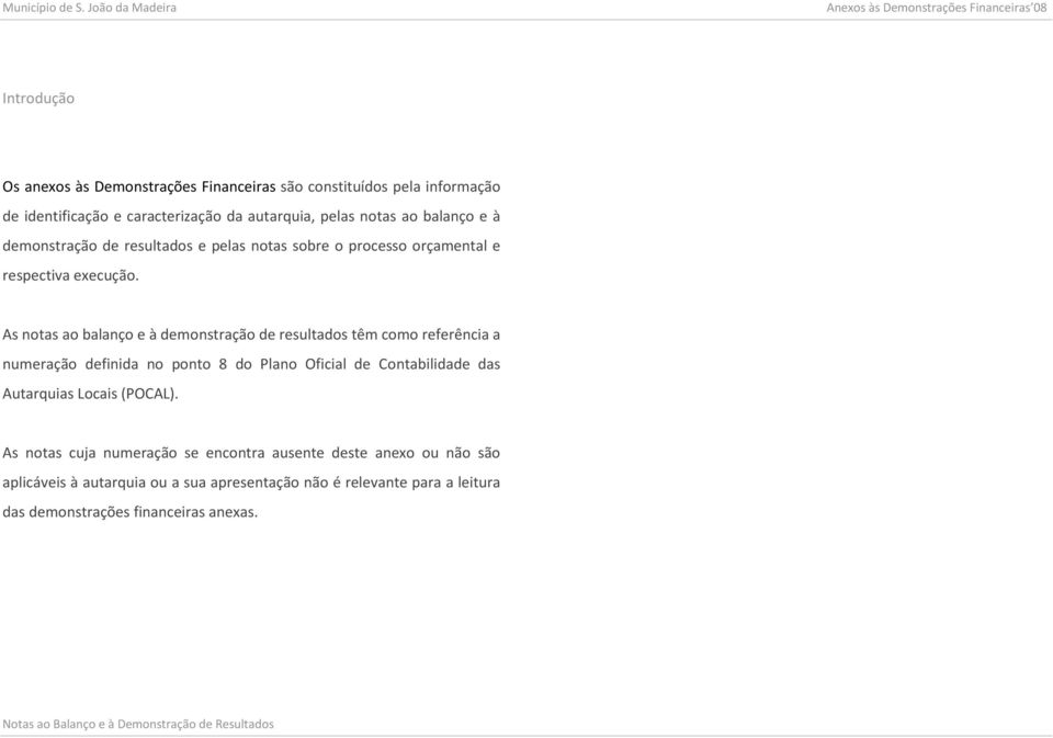 As notas ao balanço e à demonstração de resultados têm como referência a numeração definida no ponto 8 do Plano Oficial de Contabilidade das Autarquias Locais