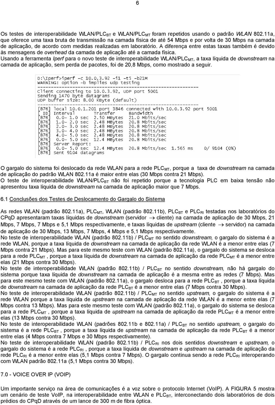 A diferença entre estas taxas também é devido às mensagens de overhead da camada de aplicação até a camada física.