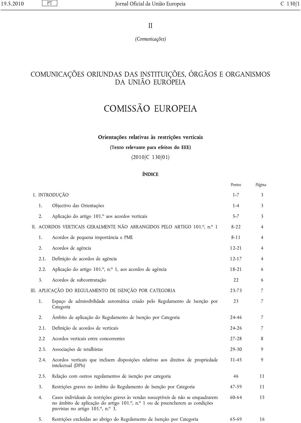 o aos acordos verticais 5-7 3 II. ACORDOS VERTICAIS GERALMENTE NÃO ABRANGIDOS PELO ARTIGO 101. o, n. o 1 8-22 4 1. Acordos de pequena importância e PME 8-11 4 2. Acordos de agência 12-21 4 2.1. Definição de acordos de agência 12-17 4 2.