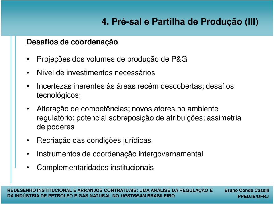 Incertezas inerentes às áreas recém descobertas; desafios tecnológicos; Alteração de competências; novos atores