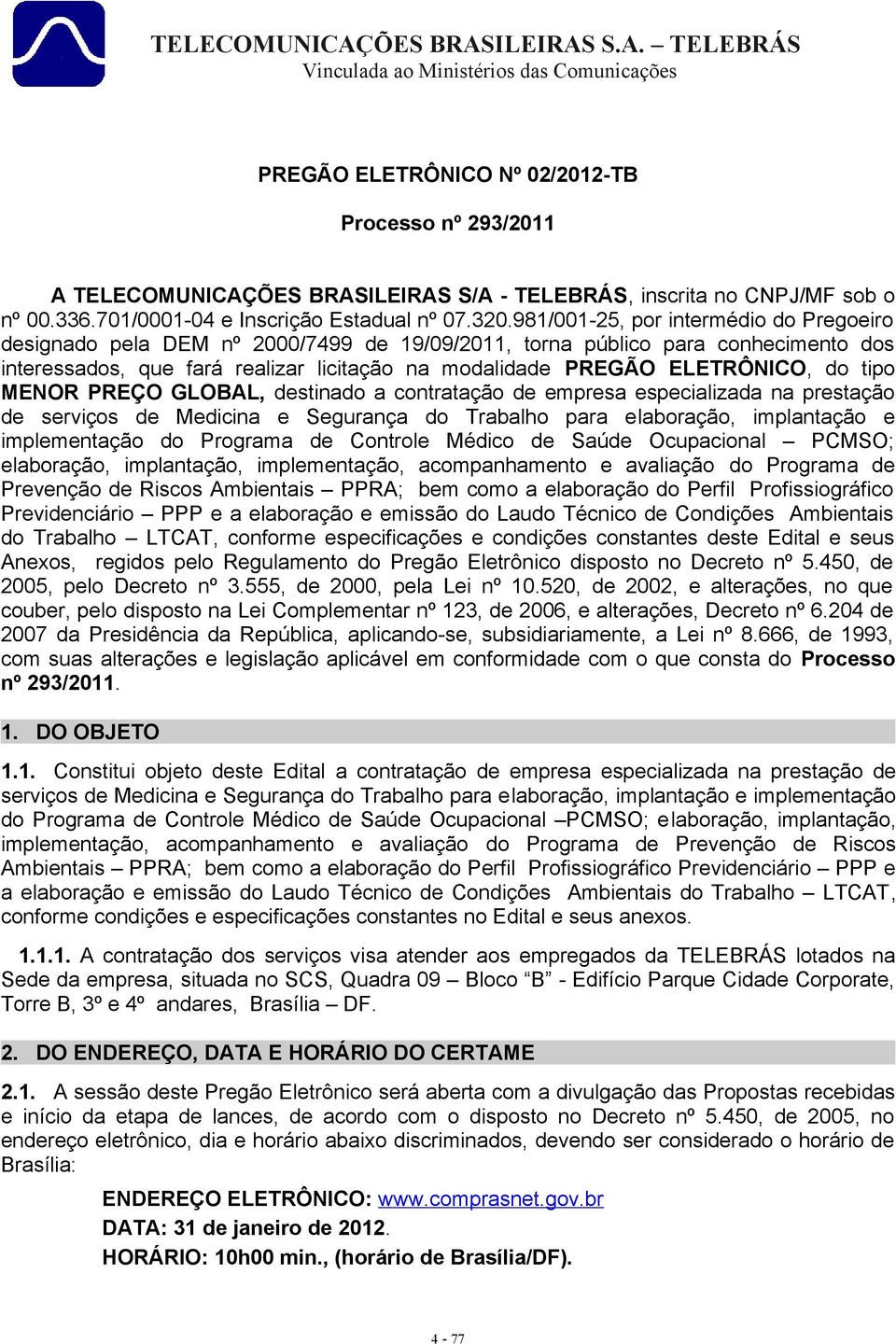 do tipo MENOR PREÇO GLOBAL, destinado a contratação de empresa especializada na prestação de serviços de Medicina e Segurança do Trabalho para elaboração, implantação e implementação do Programa de