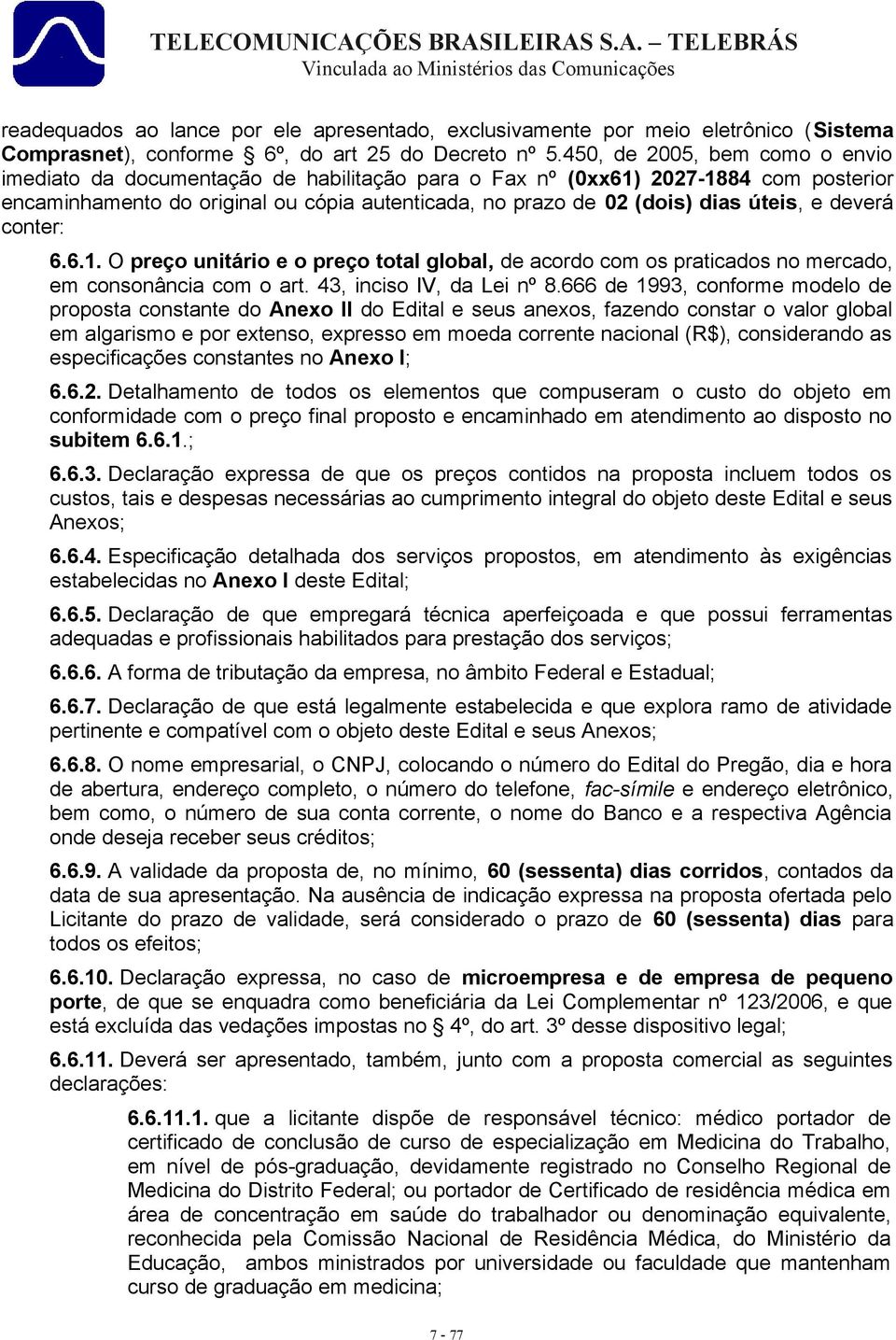 e deverá conter: 6.6.1. O preço unitário e o preço total global, de acordo com os praticados no mercado, em consonância com o art. 43, inciso IV, da Lei nº 8.