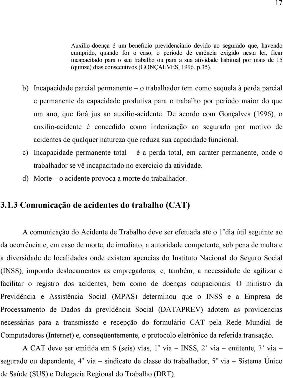 b) Incapacidade parcial permanente o trabalhador tem como seqüela à perda parcial e permanente da capacidade produtiva para o trabalho por período maior do que um ano, que fará jus ao