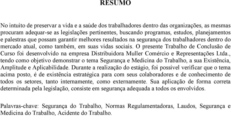 O presente Trabalho de Conclusão de Curso foi desenvolvido na empresa Distribuidora Muller Comércio e Representações Ltda.