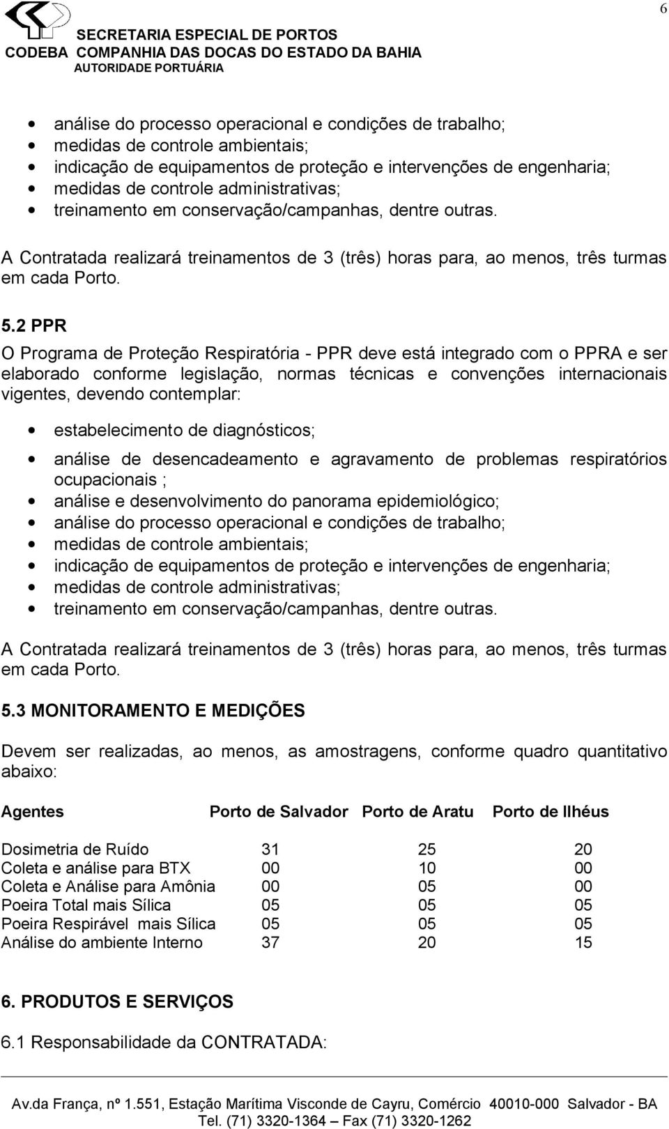 2 PPR O Programa de Proteção Respiratória - PPR deve está integrado com o PPRA e ser elaborado conforme legislação, normas técnicas e convenções internacionais vigentes, devendo contemplar: