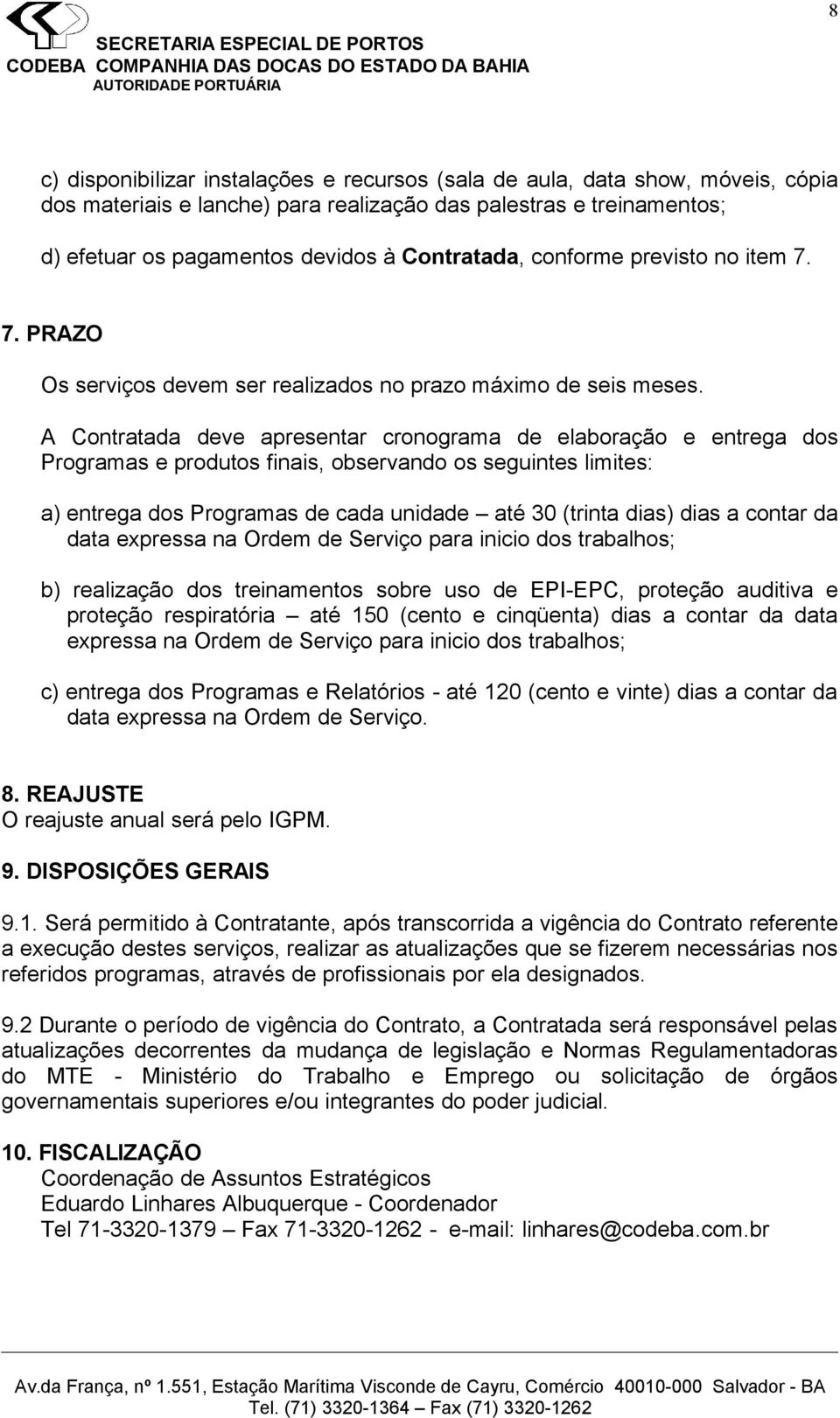 A Contratada deve apresentar cronograma de elaboração e entrega dos Programas e produtos finais, observando os seguintes limites: a) entrega dos Programas de cada unidade até 30 (trinta dias) dias a