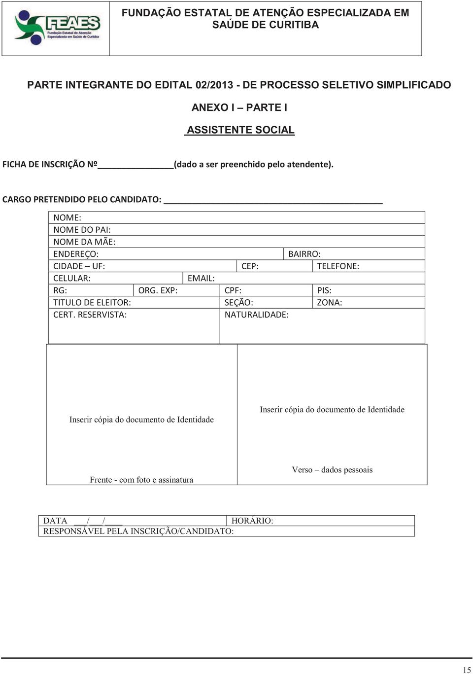 CARGO PRETENDIDO PELO CANDIDATO: NOME: NOME DO PAI: NOME DA MÃE: ENDEREÇO: BAIRRO: CIDADE UF: CEP: TELEFONE: CELULAR:
