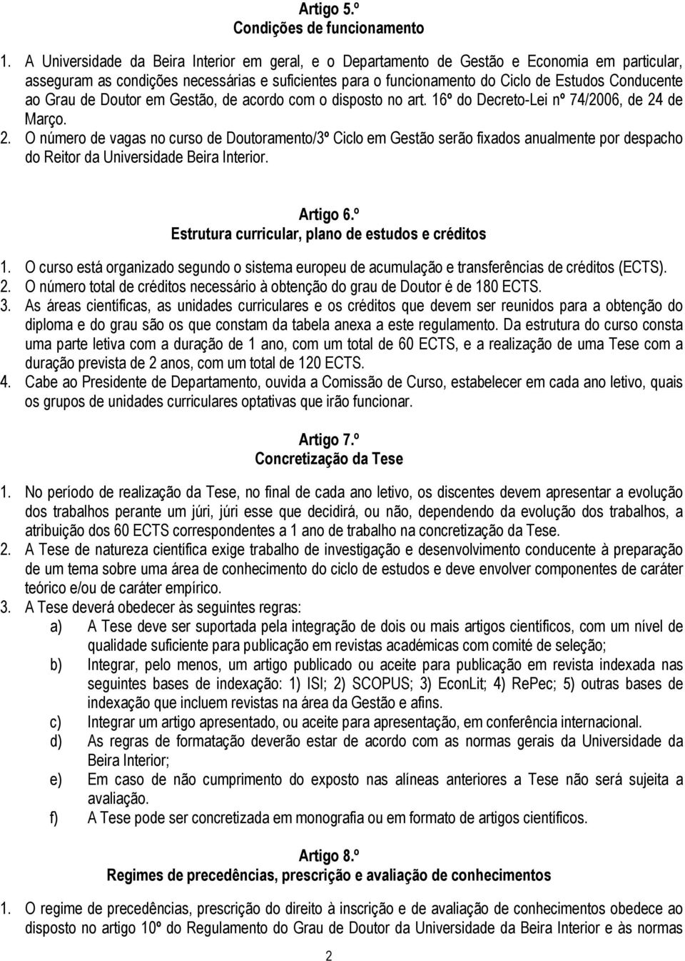 Grau de Doutor em Gestão, de acordo com o disposto no art. 16º do Decreto-Lei nº 74/2006, de 24
