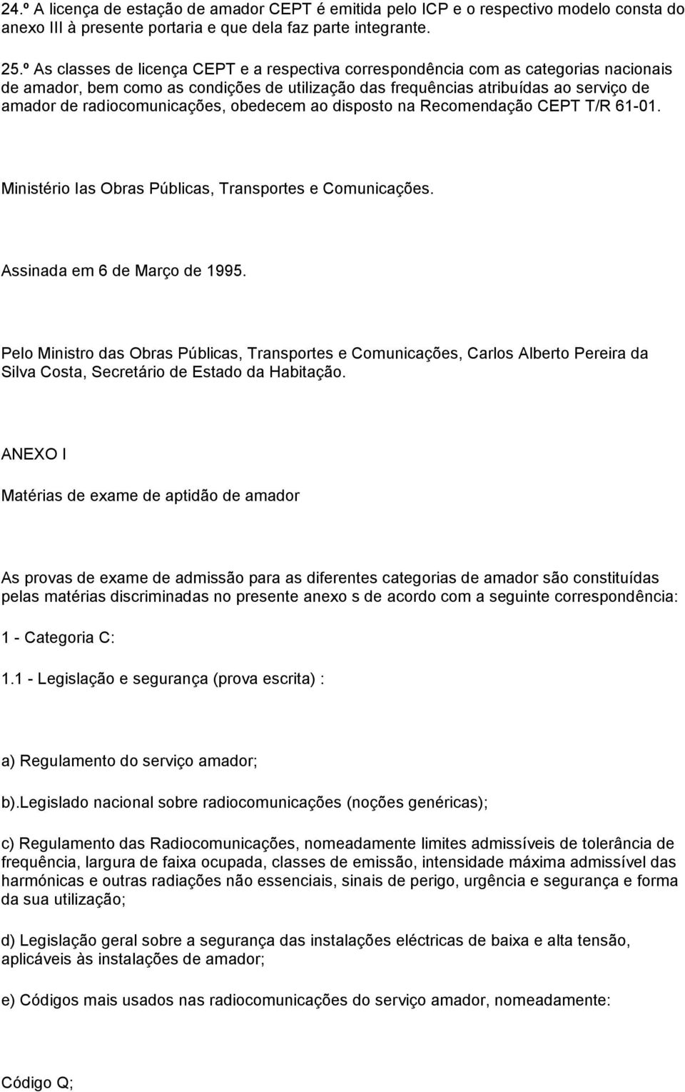 radiocomunicações, obedecem ao disposto na Recomendação CEPT T/R 61-01. Ministério Ias Obras Públicas, Transportes e Comunicações. Assinada em 6 de Março de 1995.