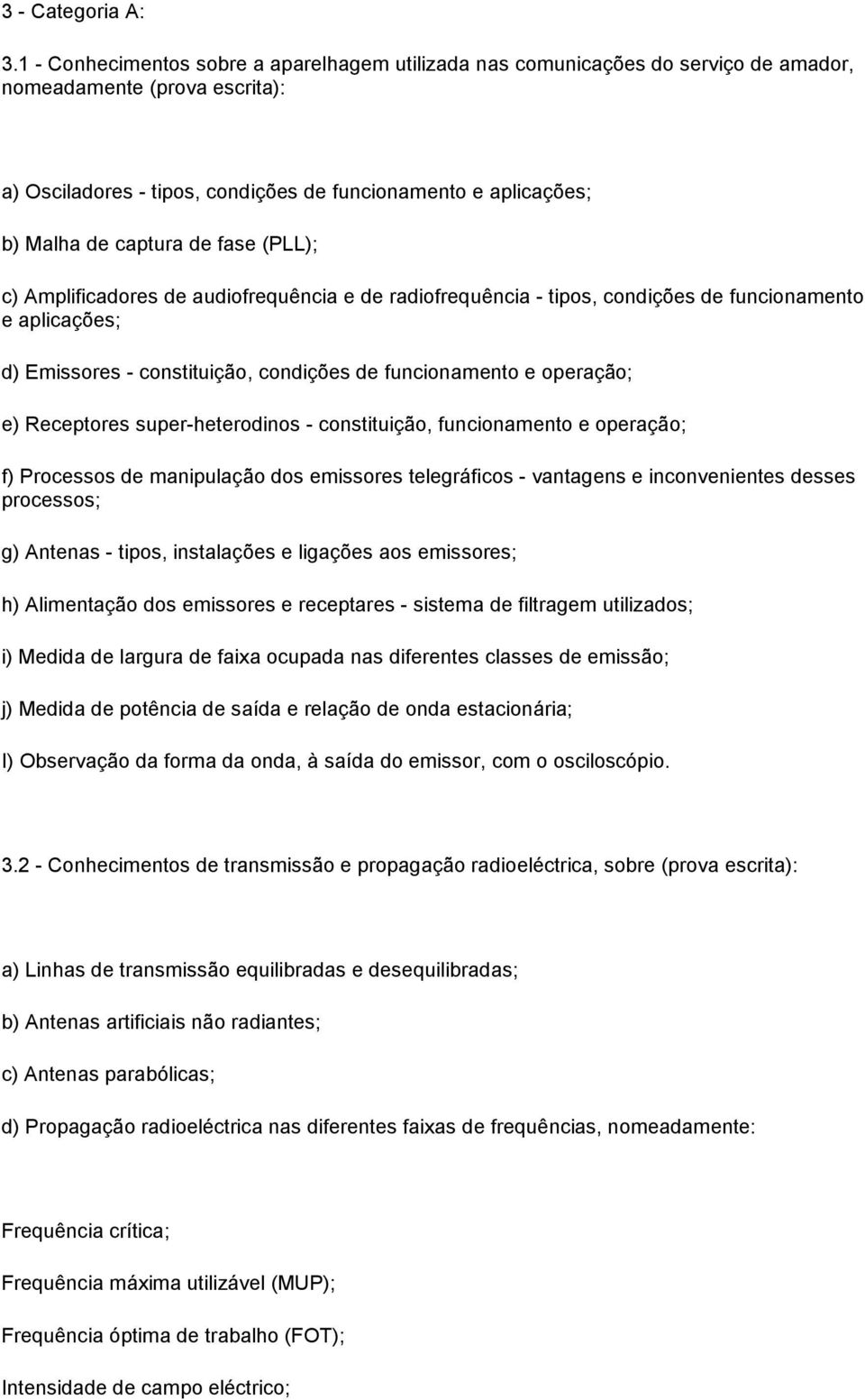 captura de fase (PLL); c) Amplificadores de audiofrequência e de radiofrequência - tipos, condições de funcionamento e aplicações; d) Emissores - constituição, condições de funcionamento e operação;