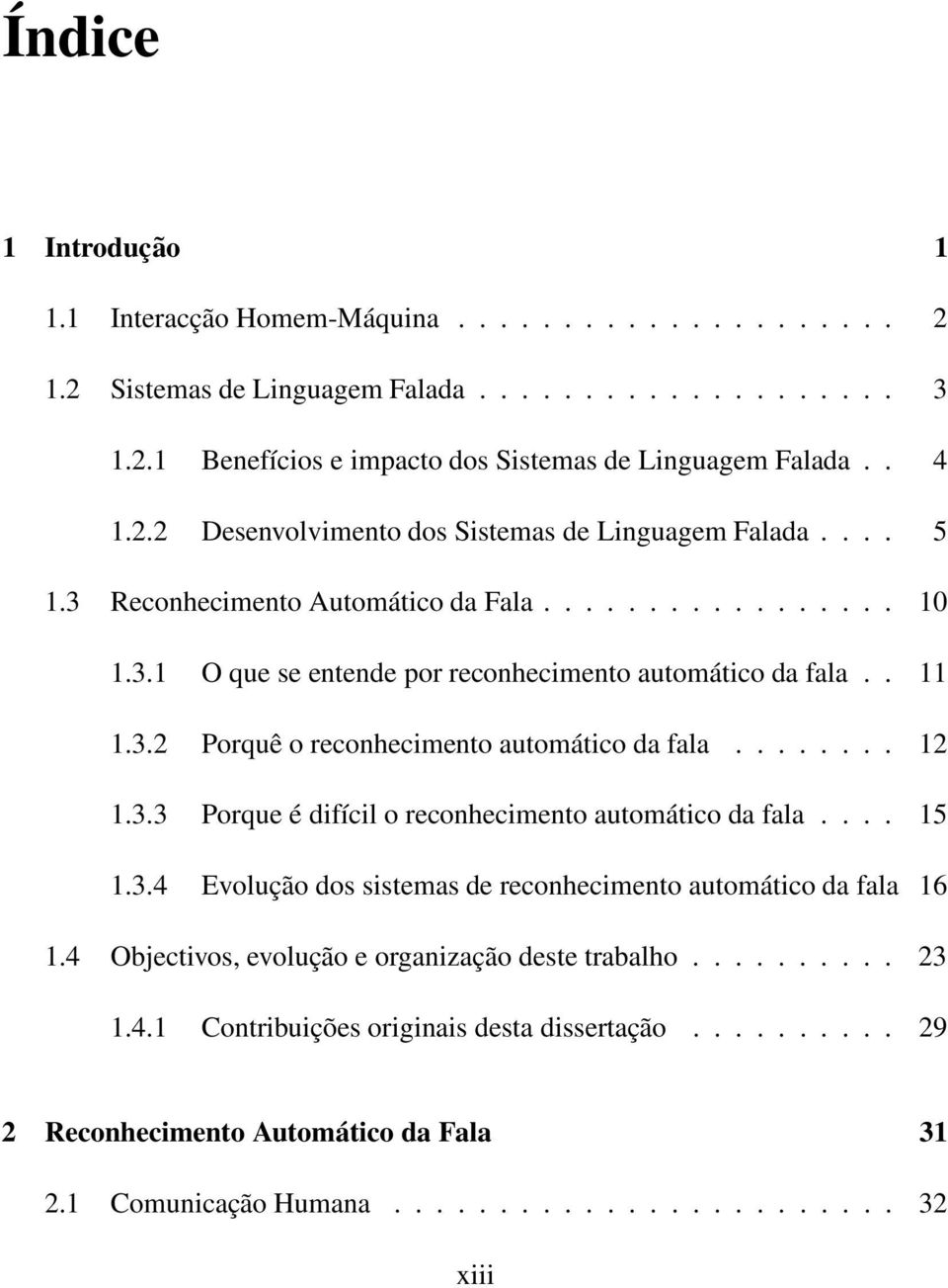 ... 15 1.3.4 Evolução dos sistemas de reconhecimento automático da fala 16 1.4 Objectivos, evolução e organização deste trabalho.......... 23 1.4.1 Contribuições originais desta dissertação.